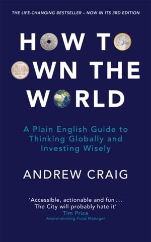HOW TO OWN THE WORLD : A PLAIN ENGLISH GUIDE TO THINKING GLOBALLY AND INVESTING WISELY: THE NEW EDITION OF THE LIFE-CHANGING PERSONAL FINANC | 9781473695306 | ANDREW CRAIG