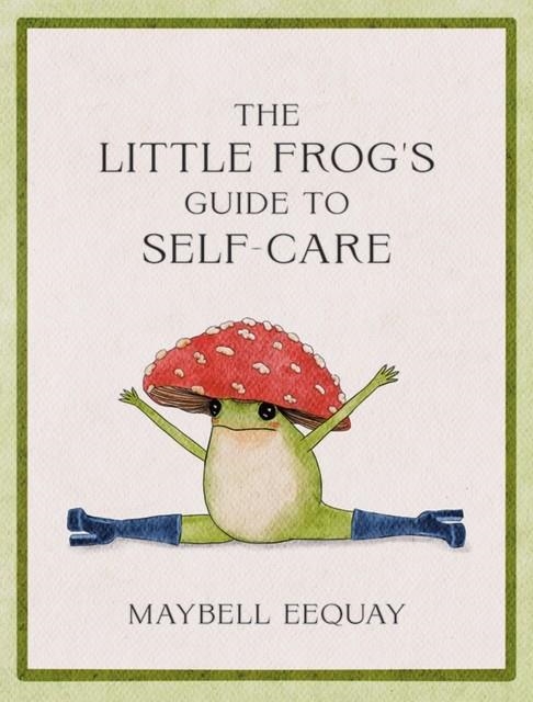 THE LITTLE FROG'S GUIDE TO SELF-CARE | 9781837991013 | MAYBELL EEQUAY