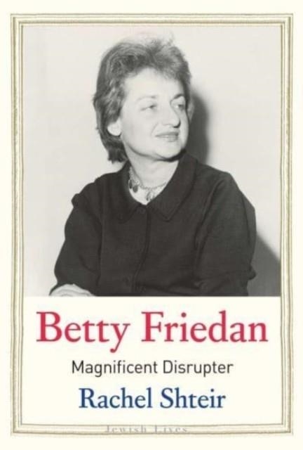 BETTY FRIEDAN | 9780300220025 | RACHEL SHTEIR