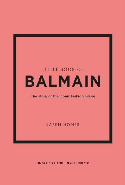 LITTLE BOOK OF BALMAIN : THE STORY OF THE ICONIC FASHION HOUSE | 9781802796735 | KAREN HOMER