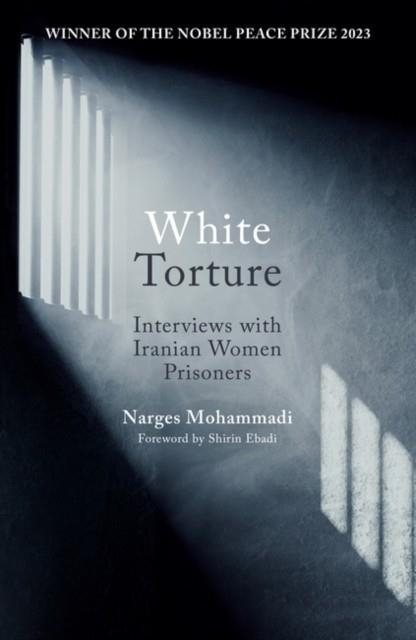 WHITE TORTURE : INTERVIEWS WITH IRANIAN WOMEN PRISONERS - WINNER OF THE NOBEL PEACE PRIZE 2023 | 9780861548767 | NARGES MOHAMMADI