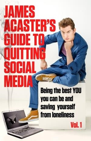JAMES ACASTER'S GUIDE TO QUITTING SOCIAL MEDIA | 9781472288561 | JAMES ACASTER