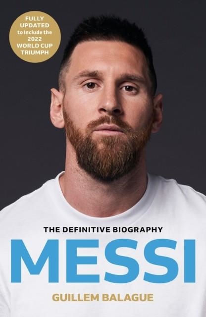 MESSI: THE MUST-READ BIOGRAPHY OF THE WORLD CUP CHAMPION, NOW FULLY UPDATED | 9781399619134 | GUILLEM BALAGUE