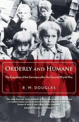 ORDERLY AND HUMANE : THE EXPULSION OF THE GERMANS AFTER THE SECOND WORLD WAR | 9780300198201 | R M DOUGLAS