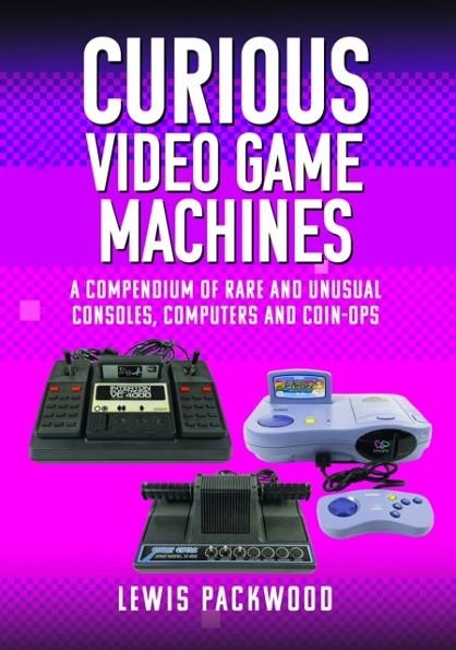 CURIOUS VIDEO GAME MACHINES | 9781399073776 | LEWIS PACKWOOD 