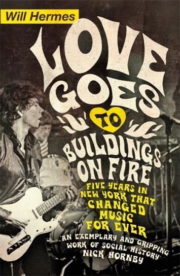 LOVE GOES TO BUILDINGS ON FIRE : FIVE YEARS IN NEW YORK THAT CHANGED MUSIC FOREVER | 9780241003756 | WILL HERMES