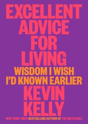 EXCELLENT ADVICE FOR LIVING : WISDOM I WISH I'D KNOWN EARLIER | 9780593654521 | KELLY, KEVIN