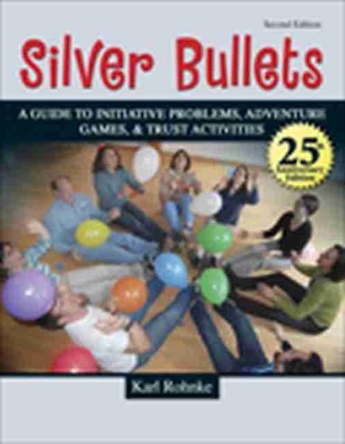 SILVER BULLETS : A REVISED GUIDE TO INITIATIVE PROBLEMS, ADVENTURE GAMES, AND TRUST ACTIVITIES | 9780757565328