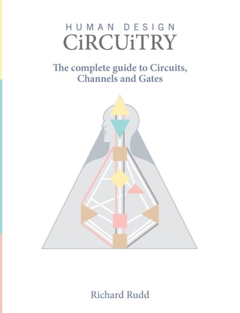 HUMAN DESIGN CIRCUITRY : THE COMPLETE GUIDE TO CIRCUITS, CHANNELS AND GATES | 9781999671051 | RICHARD RUDD 