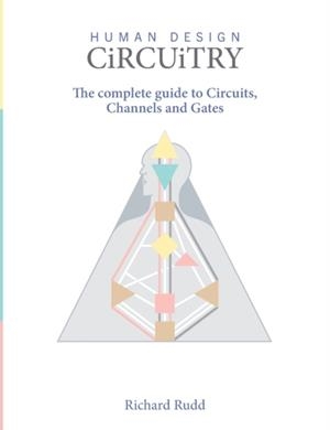 HUMAN DESIGN CIRCUITRY : THE COMPLETE GUIDE TO CIRCUITS, CHANNELS AND GATES | 9781999671051 | RICHARD RUDD 