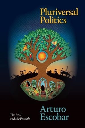 PLURIVERSAL POLITICS : THE REAL AND THE POSSIBLE | 9781478008460 | ARTURO ESCOBAR