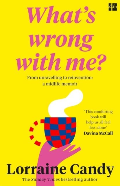 ‘WHAT’S WRONG WITH ME?’ : FROM UNRAVELLING TO REINVENTION: A MIDLIFE MEMOIR | 9780008530136 | LORRAINE CANDY