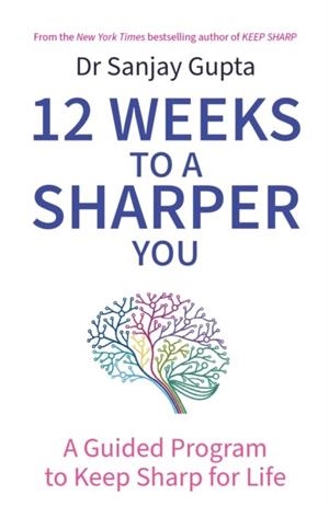 12 WEEKS TO A SHARPER YOU : A GUIDED PROGRAM TO KEEP SHARP FOR LIFE | 9781035404148 | DR SANJAY GUPTA