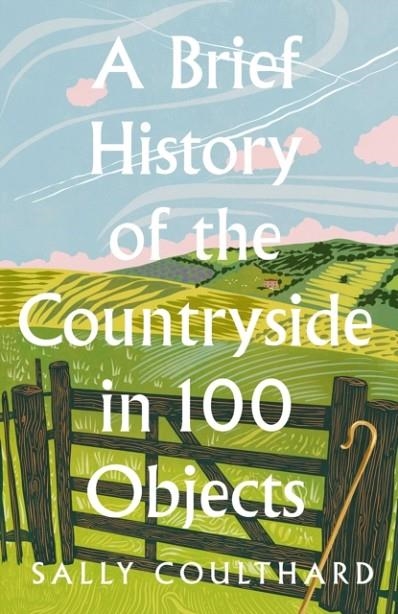 A BRIEF HISTORY OF THE COUNTRYSIDE IN 100 OBJECTS | 9780008559427 | SALLY COULTHARD