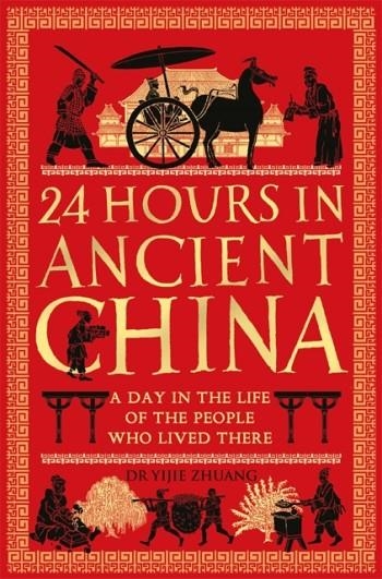 24 HOURS IN ANCIENT CHINA : A DAY IN THE LIFE OF THE PEOPLE WHO LIVED THERE | 9781789296488 | YIJIE ZHUANG