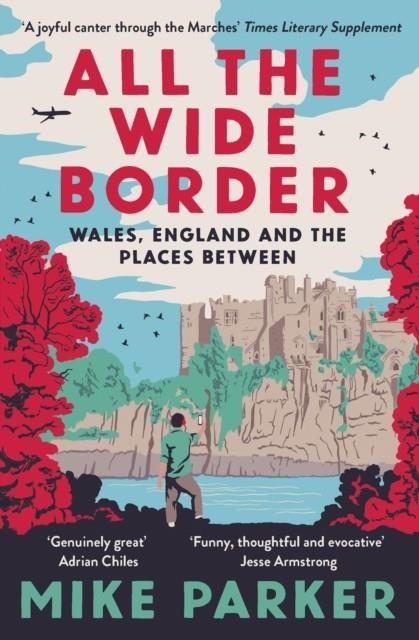 ALL THE WIDE BORDER : WALES, ENGLAND AND THE PLACES BETWEEN | 9780008499211 | MIKE PARKER