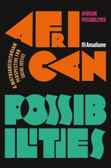 AFRICAN POSSIBILITIES : A MATRIARCHITARIAN PERSPECTIVE FOR SOCIAL JUSTICE | 9781350333802 | IFI AMADIUME