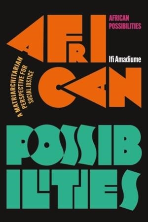 AFRICAN POSSIBILITIES : A MATRIARCHITARIAN PERSPECTIVE FOR SOCIAL JUSTICE | 9781350333802 | IFI AMADIUME