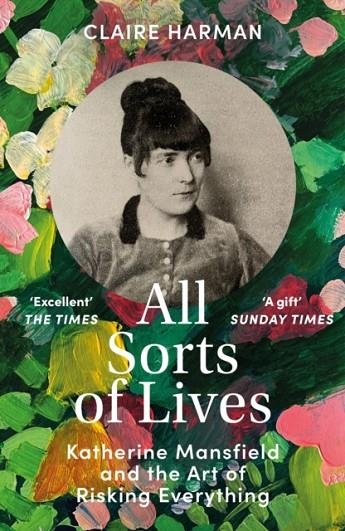 ALL SORTS OF LIVES : KATHERINE MANSFIELD AND THE ART OF RISKING EVERYTHING | 9781529918342 | CLAIRE HARMAN