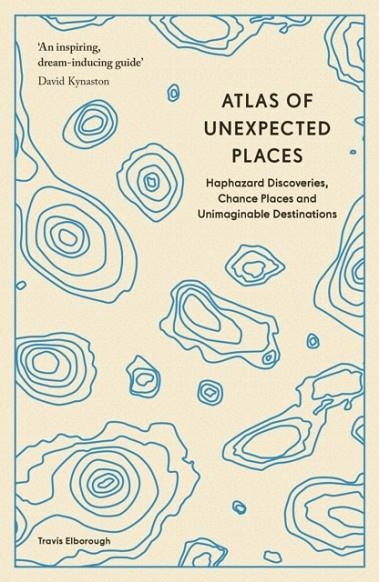 ATLAS OF UNEXPECTED PLACES : HAPHAZARD DISCOVERIES, CHANCE PLACES AND UNIMAGINABLE DESTINATIONS | 9780711290815 | TRAVIS ELBOROUGH