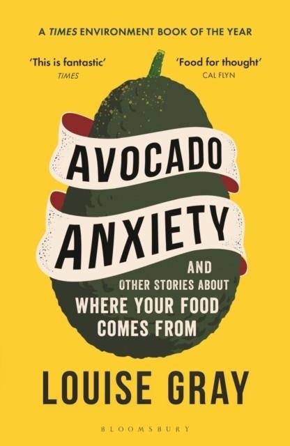 AVOCADO ANXIETY : AND OTHER STORIES ABOUT WHERE YOUR FOOD COMES FROM | 9781472969620 | LOUISE GRAY