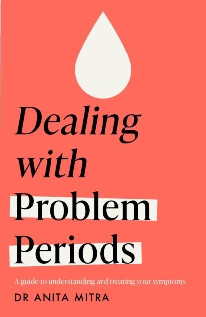 DEALING WITH PROBLEM PERIODS (HEADLINE HEALTH SERIES) : A GUIDE TO UNDERSTANDING AND TREATING YOUR SYMPTOMS | 9781035407743 | DR ANITA MITRA