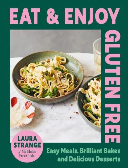 EAT AND ENJOY GLUTEN FREE : EASY MEALS, BRILLIANT BAKES AND DELICIOUS DESSERTS | 9781784887162 | LAURA STRANGE