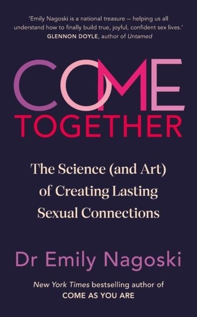 COME TOGETHER : THE SCIENCE (AND ART) OF CREATING LASTING SEXUAL CONNECTIONS | 9781785044991 | EMILY NAGOSKI