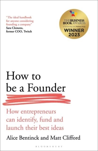 HOW TO BE A FOUNDER : HOW ENTREPRENEURS CAN IDENTIFY, FUND AND LAUNCH THEIR BEST IDEAS | 9781399411608 | ALICE BENTINCK
