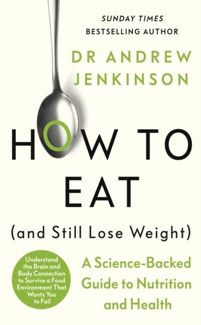 HOW TO EAT (AND STILL LOSE WEIGHT) : A SCIENCE-BACKED GUIDE TO NUTRITION AND HEALTH | 9780241627983 | DR ANDREW JENKINSON