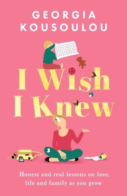 I WISH I KNEW : LESSONS ON LOVE, LIFE AND FAMILY AS YOU GROW - THE PERFECT GIFT FOR MOTHER’S DAY | 9781399619837 | GEORGIA KOUSOULOU