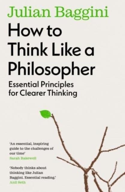 HOW TO THINK LIKE A PHILOSOPHER : ESSENTIAL PRINCIPLES FOR CLEARER THINKING | 9781783788538 | JULIAN BAGGINI