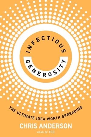 INFECTIOUS GENEROSITY : THE ULTIMATE IDEA WORTH SPREADING | 9780753560495 | CHRIS ANDERSON