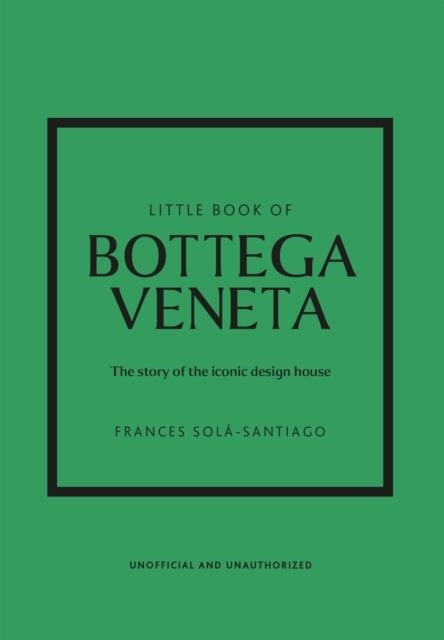 LITTLE BOOK OF BOTTEGA VENETA : THE STORY OF THE ICONIC FASHION HOUSE | 9781802796421 | FRANCES SOLA-SANTIAGO