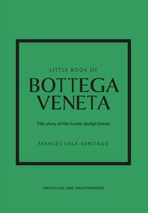 LITTLE BOOK OF BOTTEGA VENETA : THE STORY OF THE ICONIC FASHION HOUSE | 9781802796421 | FRANCES SOLA-SANTIAGO