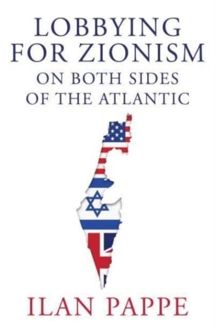 LOBBYING FOR ZIONISM ON BOTH SIDES OF THE ATLANTIC | 9780861544028 | ILAN PAPPE