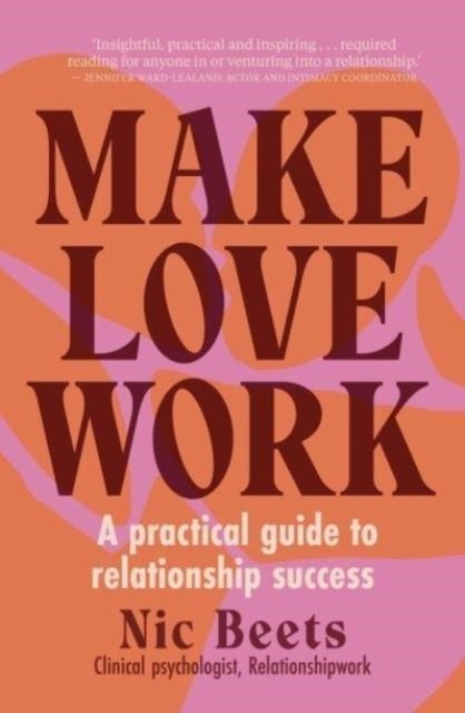 MAKE LOVE WORK : A PRACTICAL GUIDE TO RELATIONSHIP SUCCESS | 9781988547923 | NIC BEETS