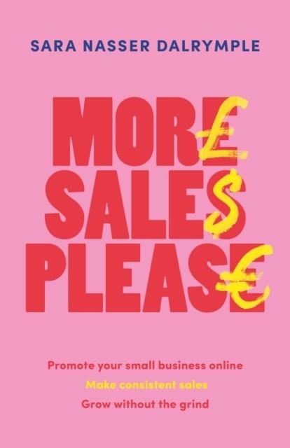 MORE SALES PLEASE : PROMOTE YOUR SMALL BUSINESS ONLINE, MAKE CONSISTENT SALES, GROW WITHOUT THE GRIND | 9781788604659 | SARA NASSER DALRYMPLE
