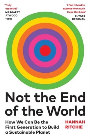 NOT THE END OF THE WORLD : HOW WE CAN BE THE FIRST GENERATION TO BUILD A SUSTAINABLE PLANET | 9781784745004 | HANNAH RITCHIE