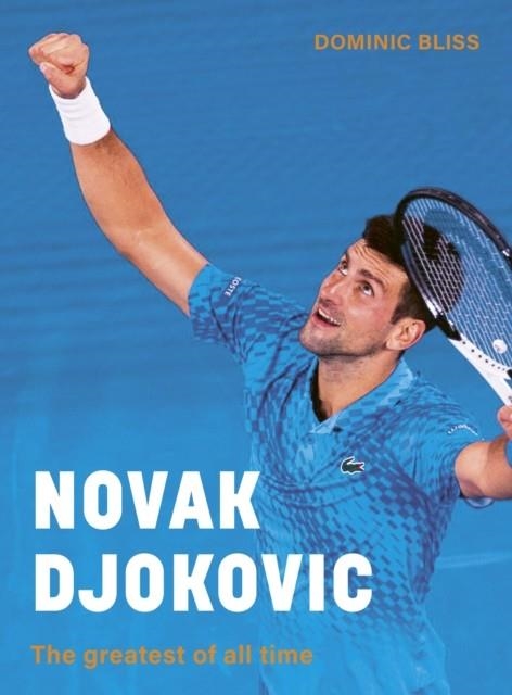 NOVAK DJOKOVIC : THE GREATEST OF ALL TIME | 9780711289277 | DOMINIC BLISS