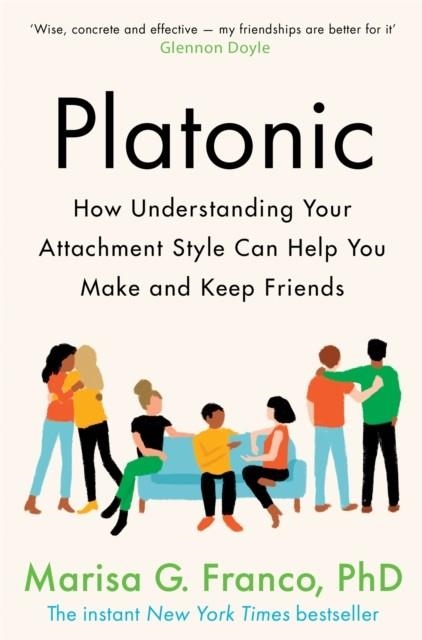 PLATONIC : HOW UNDERSTANDING YOUR ATTACHMENT STYLE CAN HELP YOU MAKE AND KEEP FRIENDS | 9781529075922 | MARISA G.FRANCO PHD