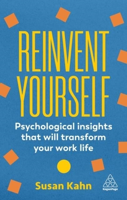 REINVENT YOURSELF : PSYCHOLOGICAL INSIGHTS THAT WILL TRANSFORM YOUR WORK LIFE | 9781398613294 | DR SUSAN KAHN