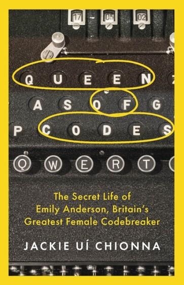QUEEN OF CODES : THE SECRET LIFE OF EMILY ANDERSON, BRITAIN'S GREATEST FEMALE CODE BREAKER | 9781472295507 | DR JACKIE UI CHIONNA