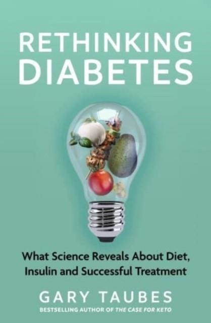 RETHINKING DIABETES : WHAT SCIENCE REVEALS ABOUT DIET, INSULIN AND SUCCESSFUL TREATMENTS | 9781803510699 | GARY TAUBES