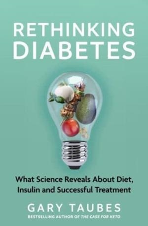RETHINKING DIABETES : WHAT SCIENCE REVEALS ABOUT DIET, INSULIN AND SUCCESSFUL TREATMENTS | 9781803510699 | GARY TAUBES