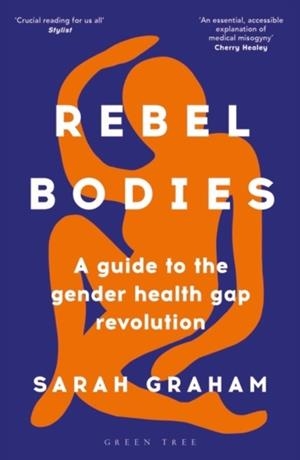 REBEL BODIES : A GUIDE TO THE GENDER HEALTH GAP REVOLUTION | 9781399401104 | SARAH GRAHAM