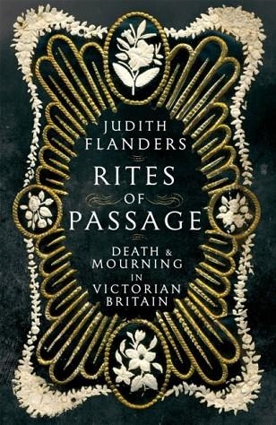 RITES OF PASSAGE : DEATH AND MOURNING IN VICTORIAN BRITAIN | 9781509816972 | JUDITH FLANDERS