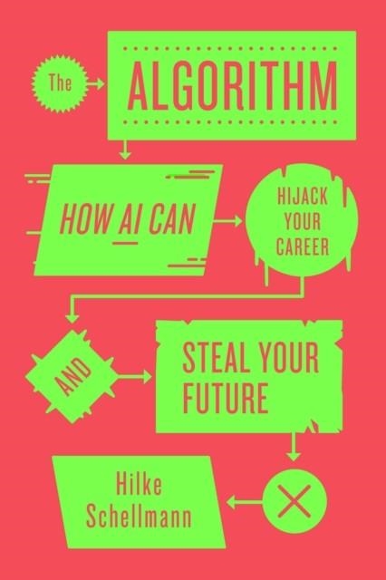 THE ALGORITHM : HOW AI CAN HIJACK YOUR CAREER AND STEAL YOUR FUTURE | 9781805260981 | HILKE SCHELLMANN