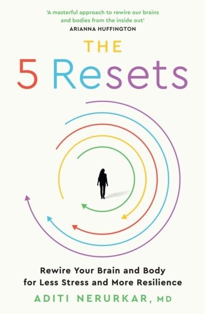 THE 5 RESETS : REWIRE YOUR BRAIN AND BODY FOR LESS STRESS AND MORE RESILIENCE | 9780008669492 | DR ADITI NERURKAR