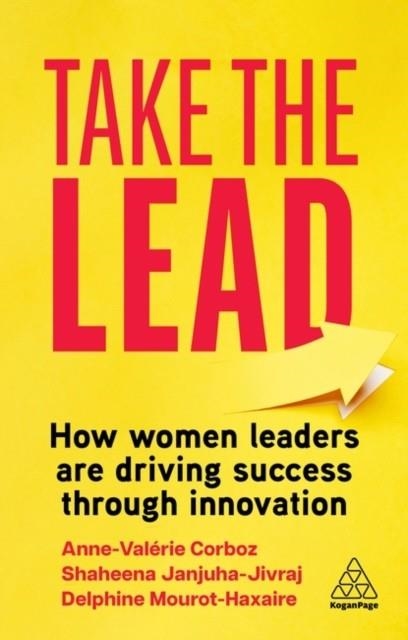 TAKE THE LEAD : HOW WOMEN LEADERS ARE DRIVING SUCCESS THROUGH INNOVATION | 9781398614123 | SHAHEENA JANJUHA-JIVRAJ